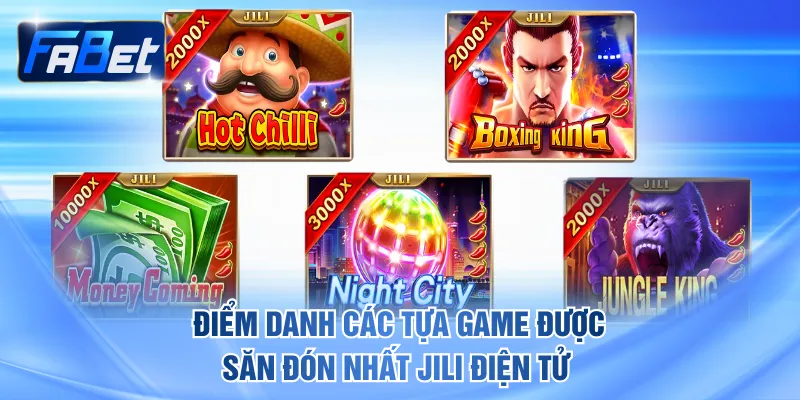 Điểm danh các tựa game được săn đón nhất JILI Điện Tử
