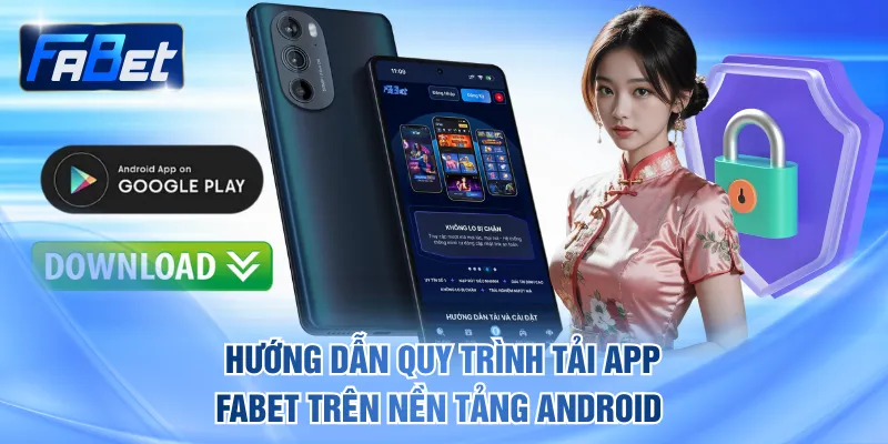 Hướng dẫn quy trình tải app FABET trên nền tảng Android